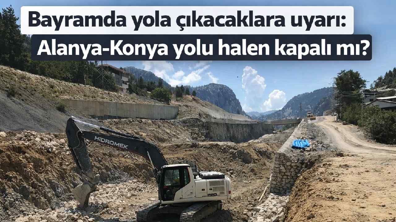 Bayramda yola çıkacaklara duyuru: Alanya-Konya yolu halen kapalı mı?