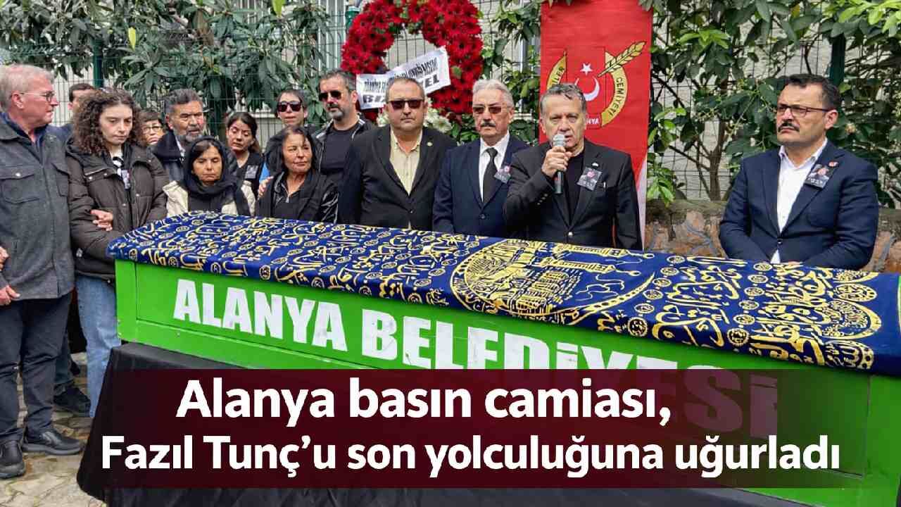 Alanya basın camiası, Fazıl Tunç’u son yolculuğuna uğurladı