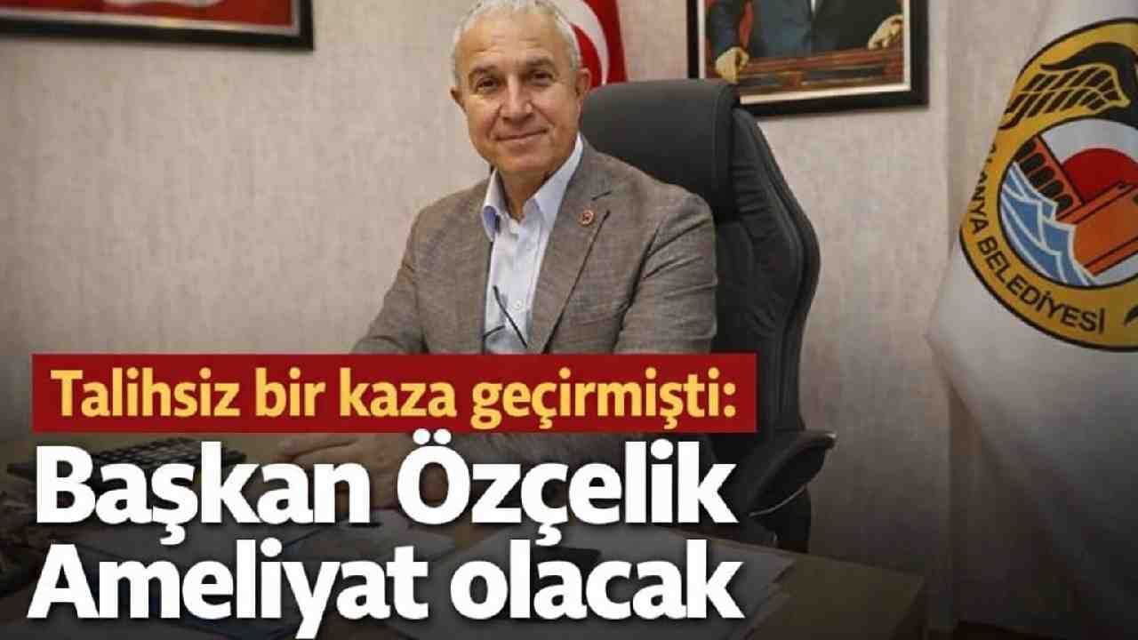 Talihsiz bir kaza geçirmişti: Başkan Özçelik ameliyat olacak