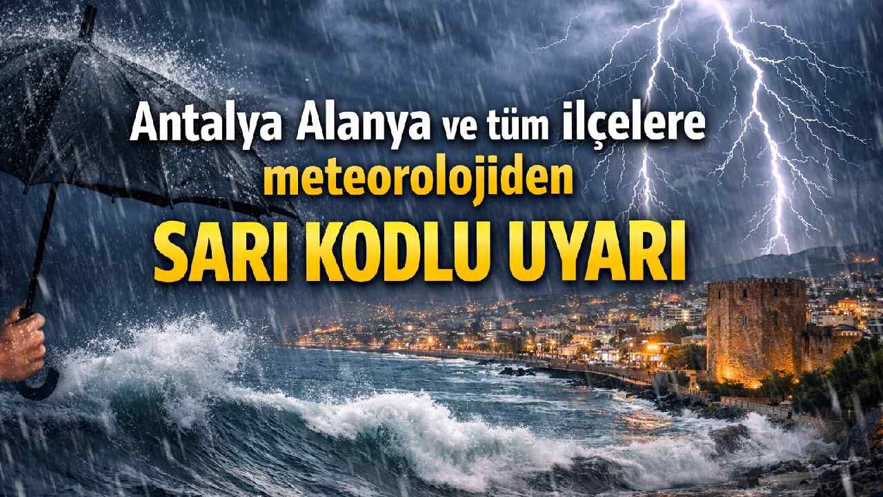 Antalya Alanya ve tüm ilçelere meteorolojiden sarı kodlu uyarı
