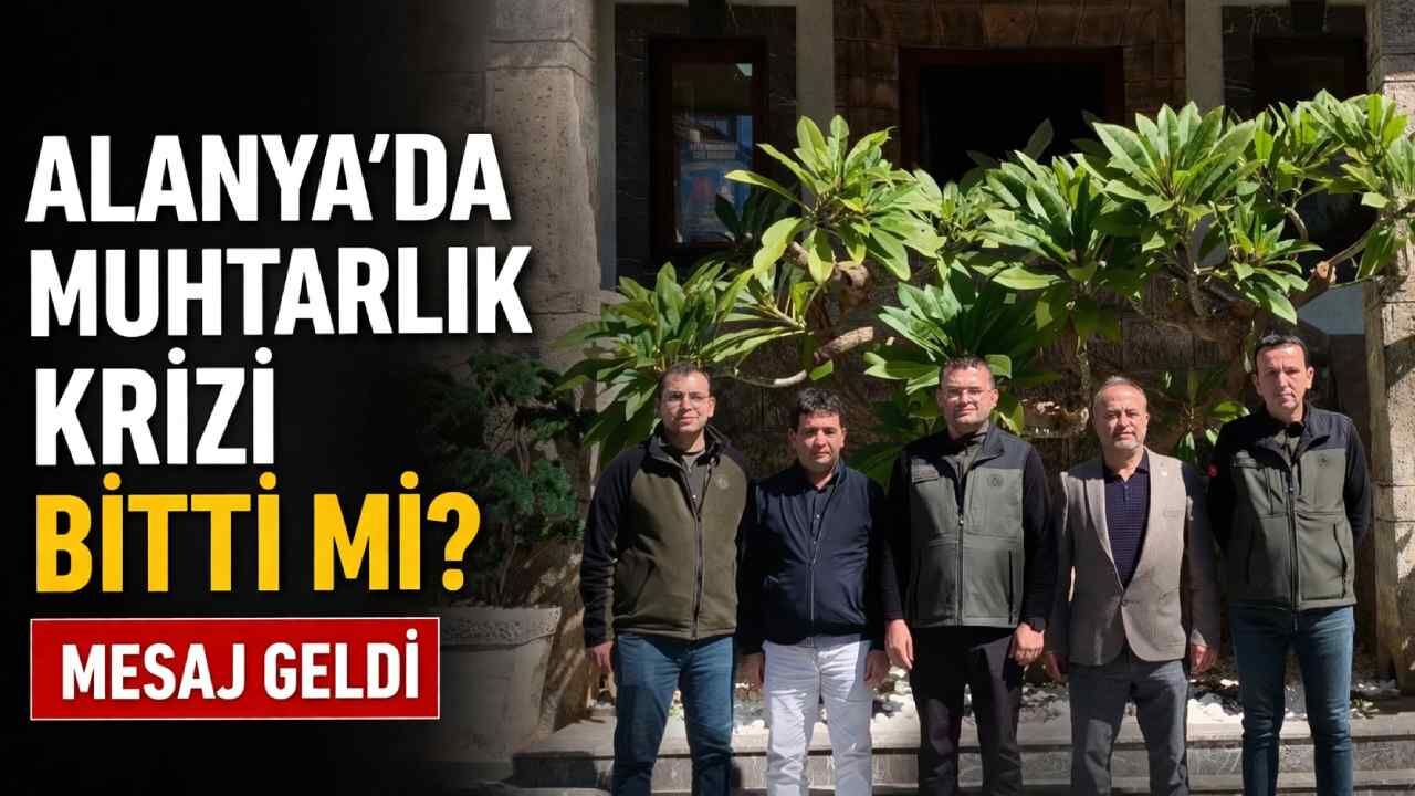 Alanya'da muhtarlık krizi bitti mi? Mesaj geldi