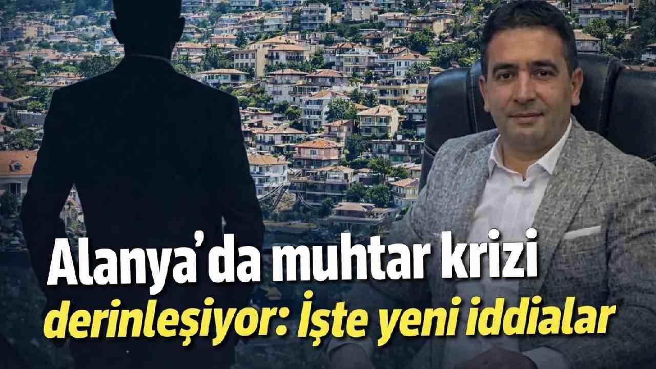 Alanya'da muhtar krizi derinleşiyor: İşte yeni iddialar