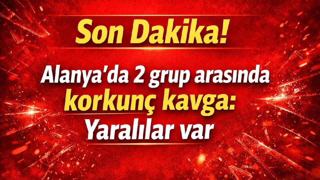 Son Dakika! Alanya'da 2 grup arasında korkunç kavga: Yaralılar var