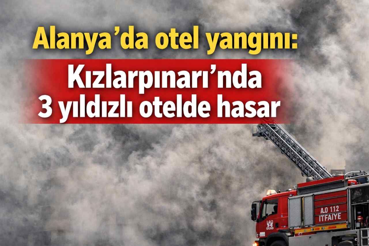 Alanya’da otel yangını: Kızlarpınarı’nda 3 yıldızlı otelde hasar