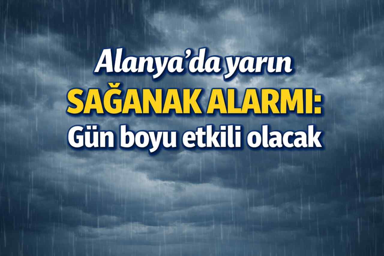 Alanya’da yarın sağanak alarmı: Gün boyu etkili olacak