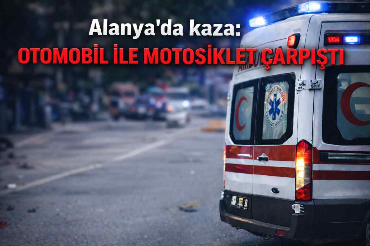Alanya’da kaza: Otomobil ile motosiklet çarpıştı, 1 yaralı