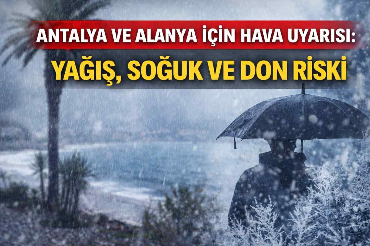 Antalya ve Alanya için hava uyarısı: Yağış, soğuk ve don riski
