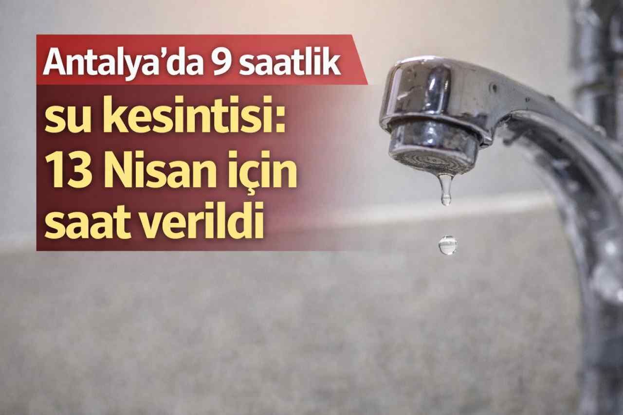 Antalya'da 9 saatlik su kesintisi: 13 Nisan için saat verildi