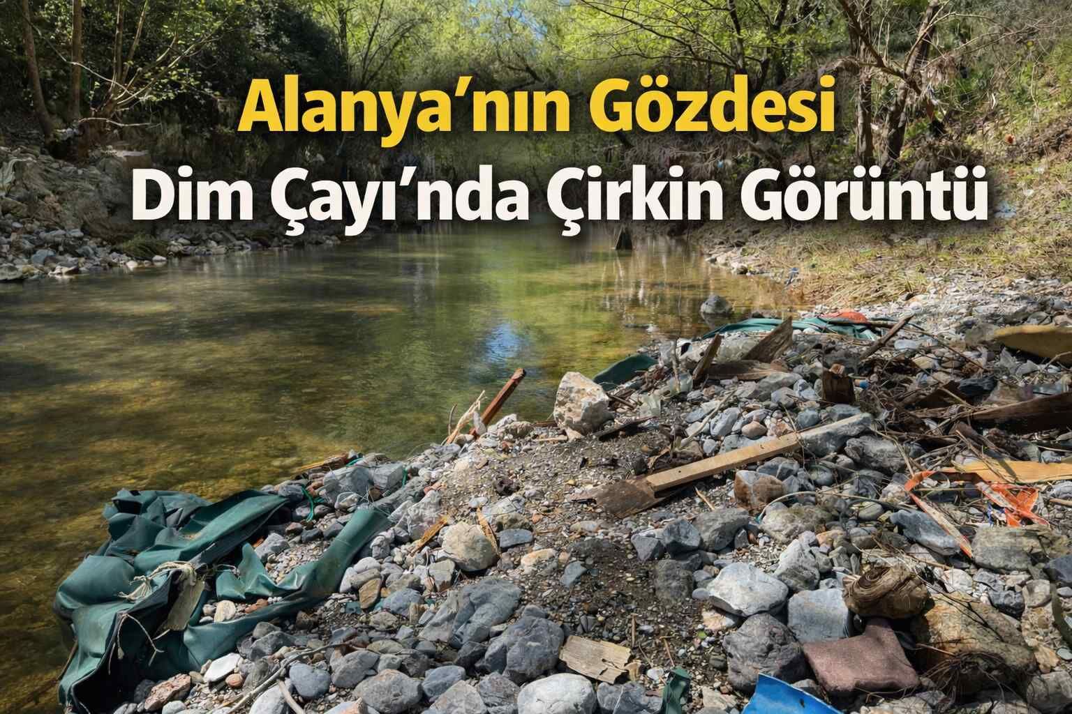 Alanya’nın Gözdesi Dim Çayı’nda çirkin görüntü