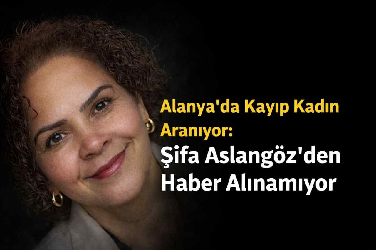 Alanya’da kayıp kadın aranıyor: Şifa Aslangöz’den haber alınamıyor