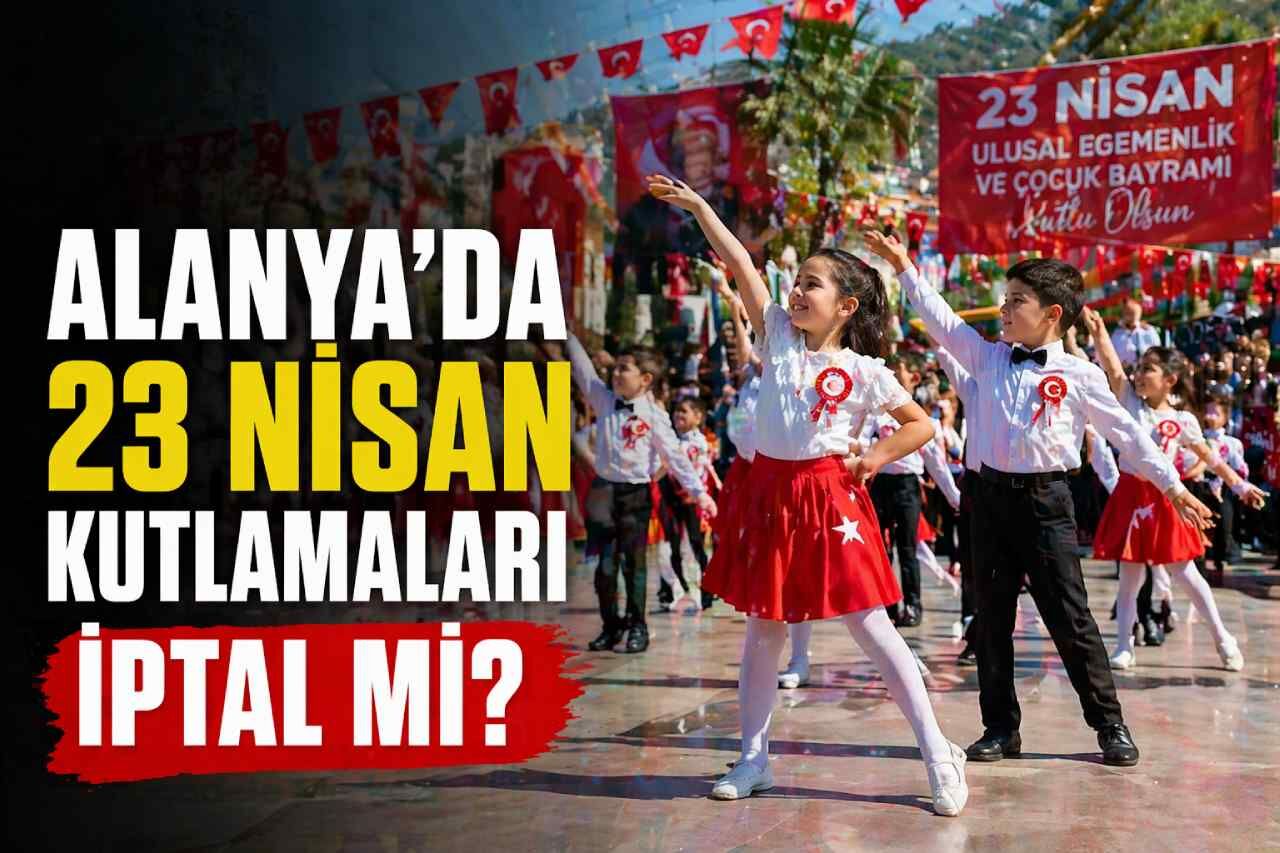 Alanya’da 23 Nisan kutlamaları iptal mi?