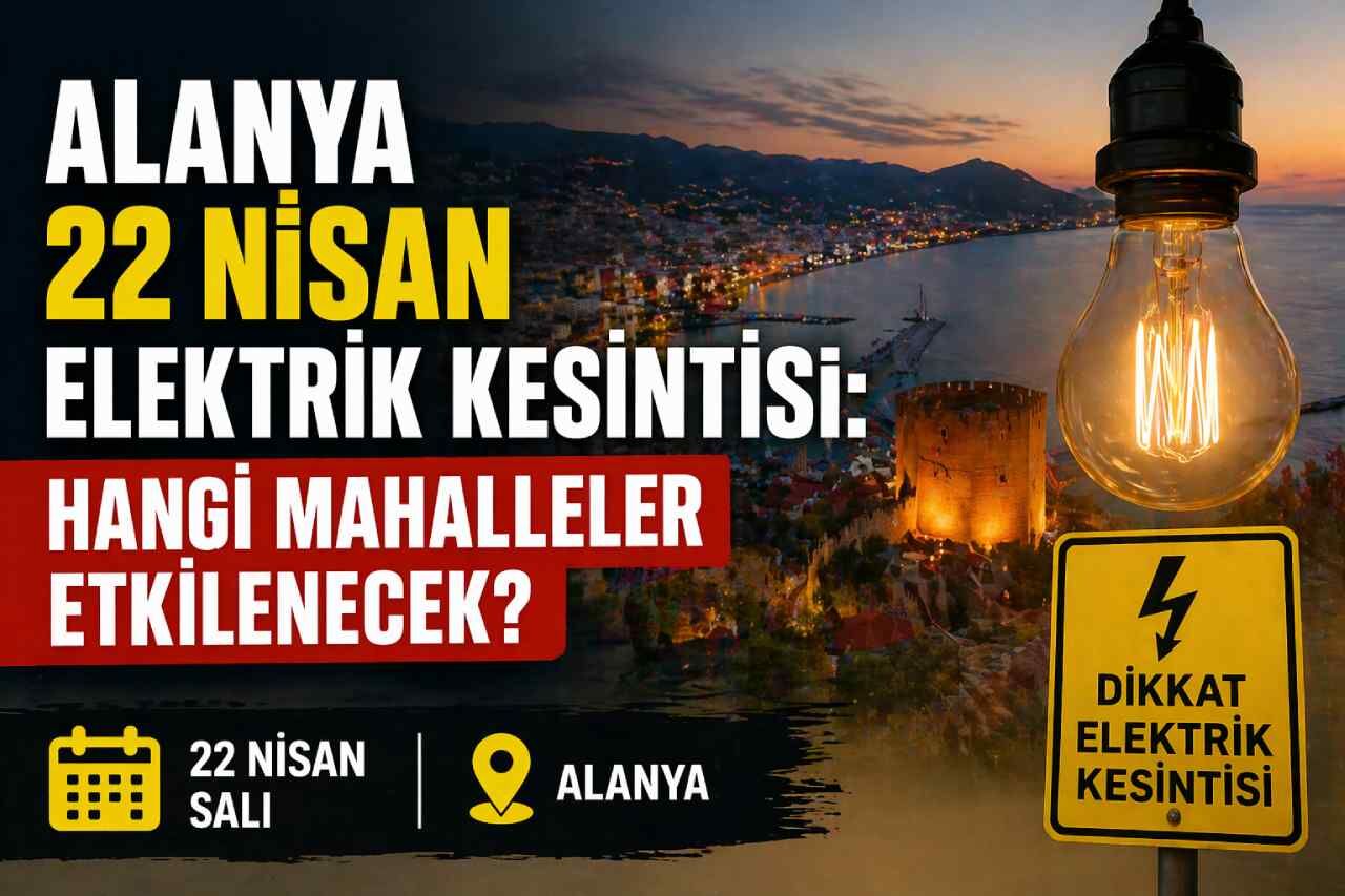 Alanya 22 Nisan elektrik kesintisi: Hangi mahalleler etkilenecek?