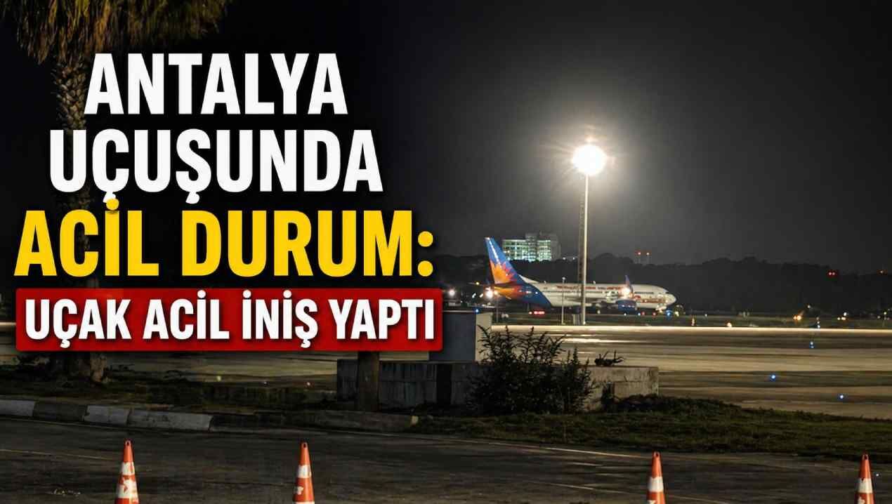 Antalya uçuşunda acil durum: Uçak acil iniş yaptı
