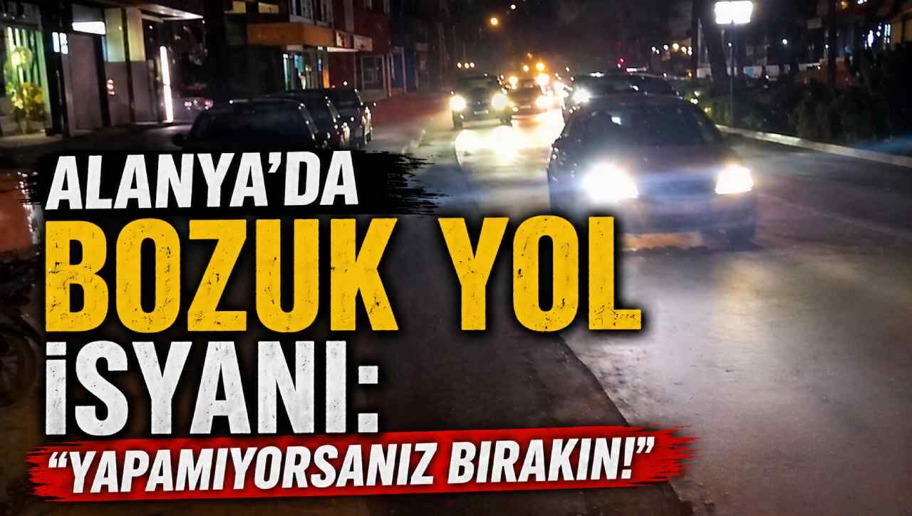 Alanya’da bozuk yol isyanı: “Yapamıyorsanız bırakın!”