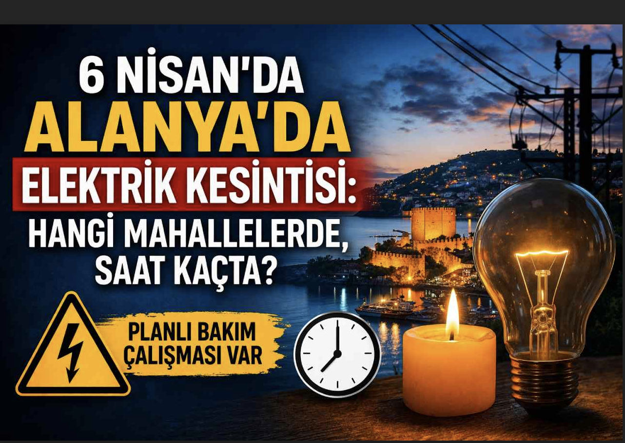 6 Nisan’da Alanya’da elektrik kesintisi: Hangi mahallelerde, saat kaçta?