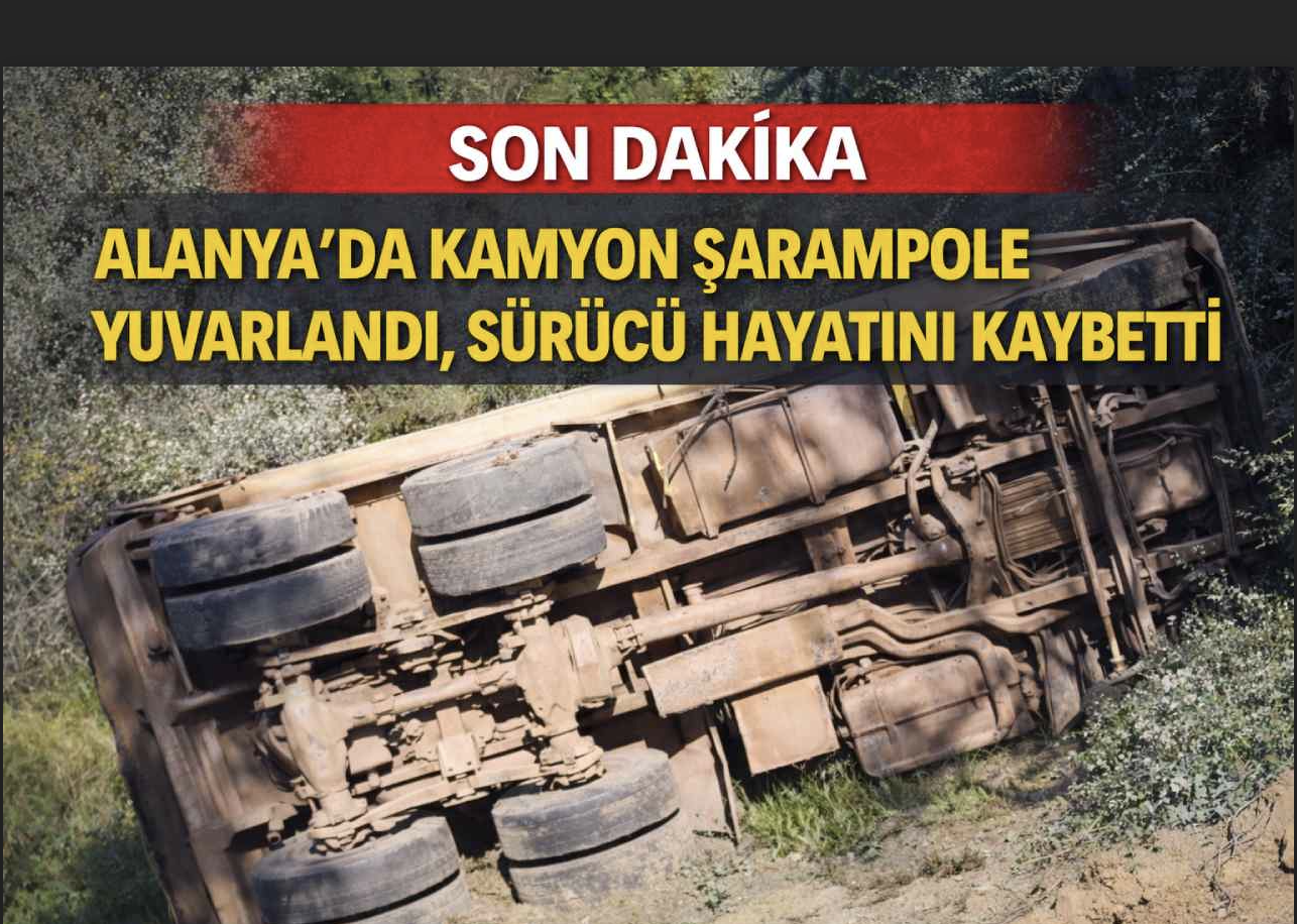 Son Dakika - Alanya’da kamyon şarampole yuvarlandı, sürücü hayatını kaybetti