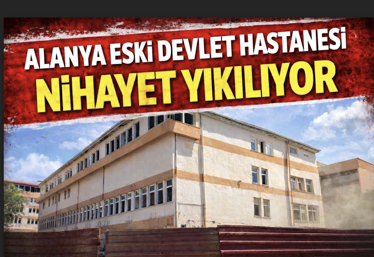 Alanya Eski Devlet Hastanesi nihayet yıkılıyor