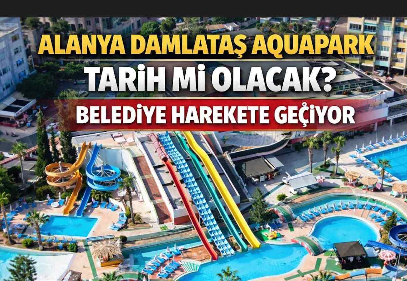 Alanya Damlataş Aquapark tarih mi olacak? Belediye harekete geçiyor