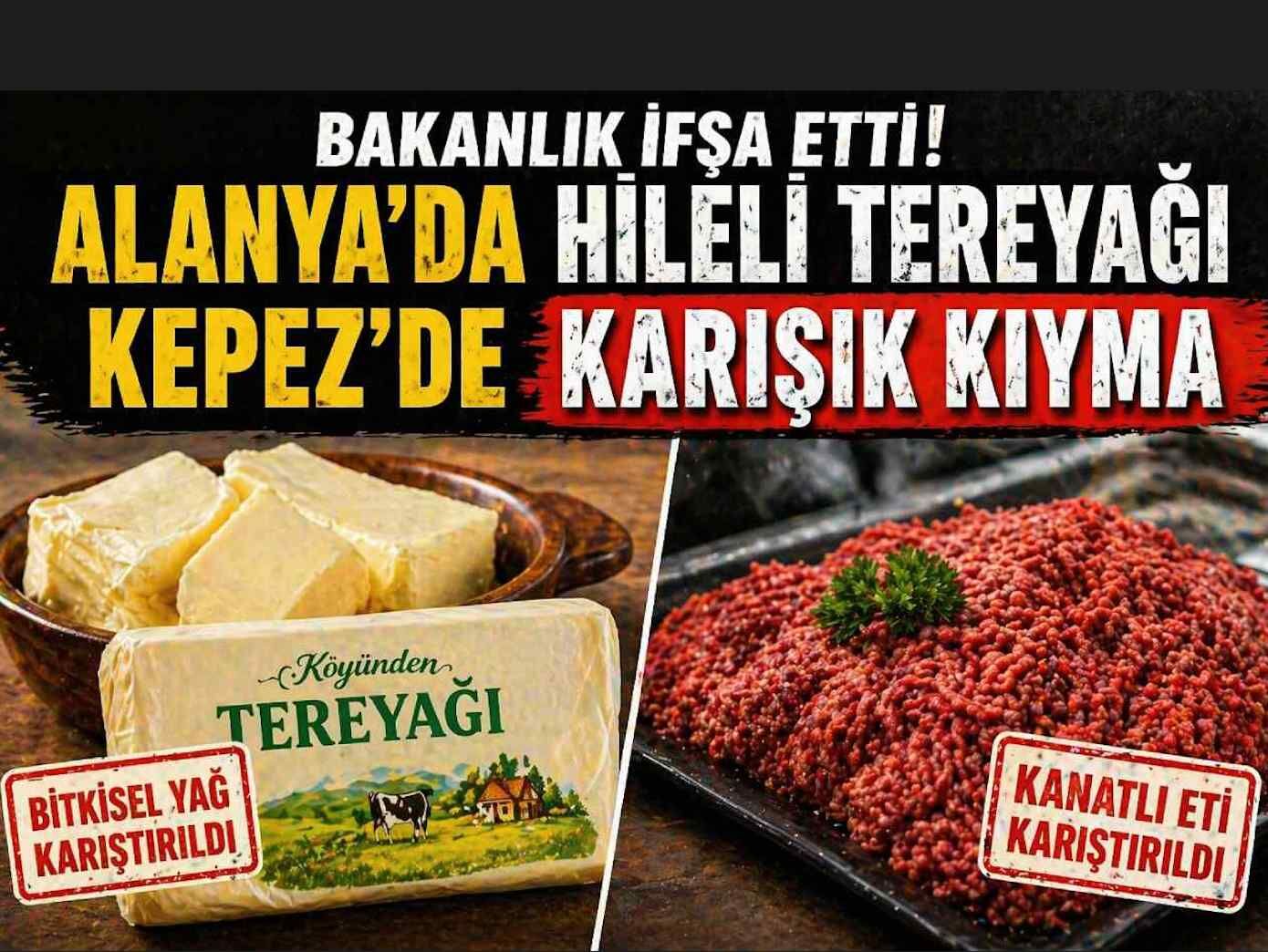 Alanya’da tereyağına hile, Antalya’da kıymaya karışım: Bakanlık tek tek açıkladı