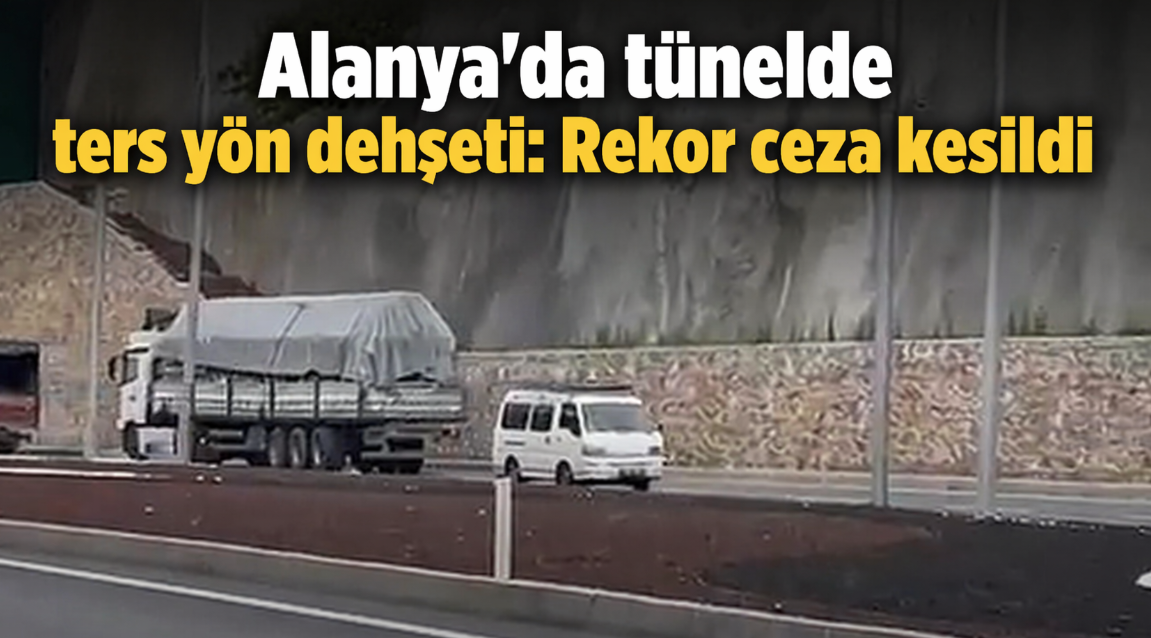Alanya'da tünelde ters yön dehşeti: Rekor ceza kesildi