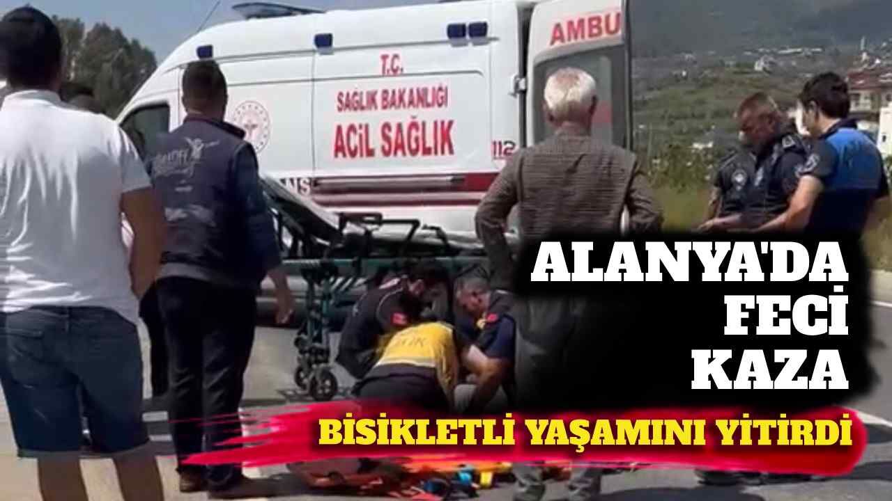 Alanya’da feci kaza: Bisikletli yaşamını yitirdi
