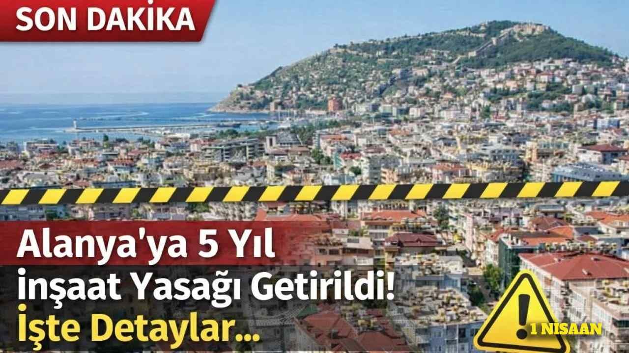 Alanya’ya 5 yıl boyunca inşaat yasağı getirildi