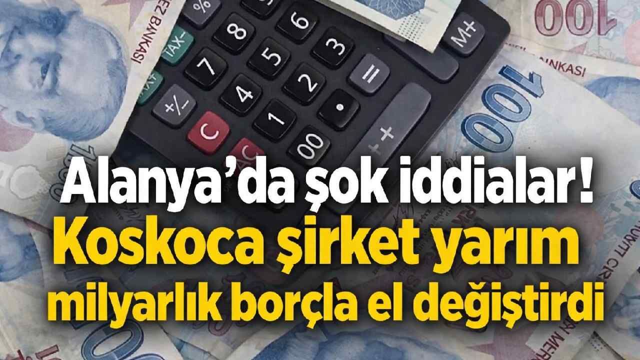 Alanya'da şok iddialar! Koskoca şirket yarım milyarlık borçla el değiştirdi