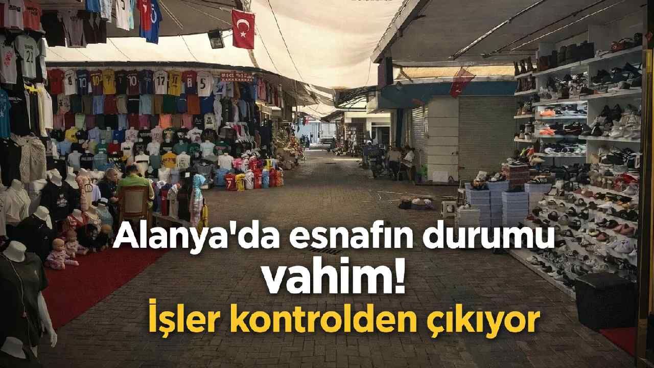Alanya'da esnafın durumu vahim! İşler kontrolden çıkıyor