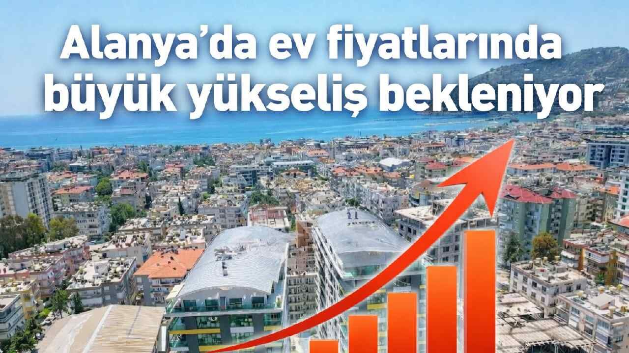 Alanya'da ev fiyatlarında büyük yükseliş bekleniyor