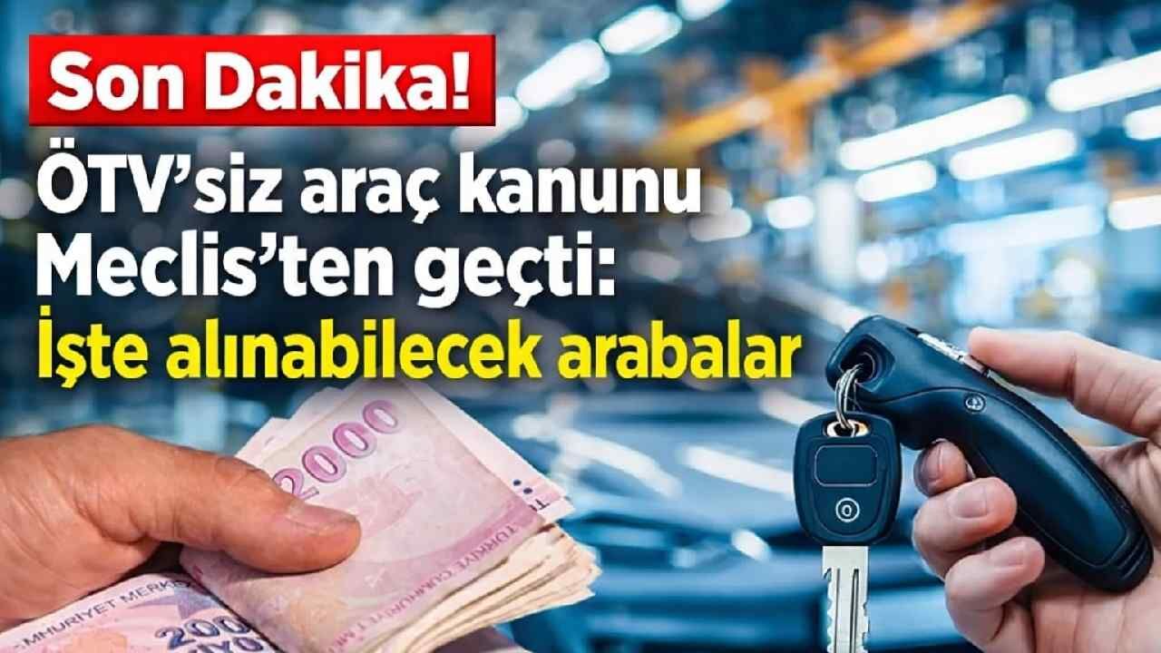 Son Dakika! ÖTV'siz araç kanunu Meclis'ten geçti: İşte alınabilecek arabalar