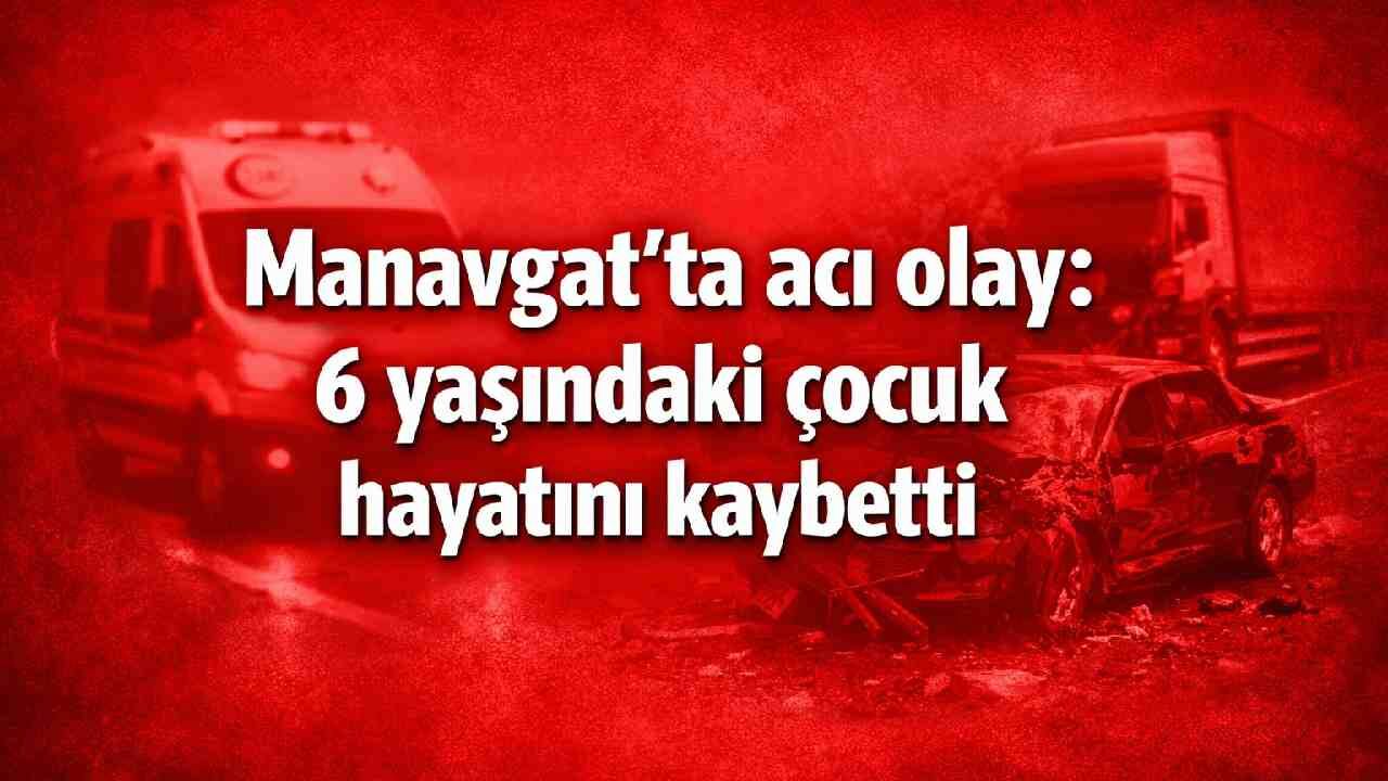 Manavgat'ta acı olay: 6 yaşındaki çocuk hayatını kaybetti