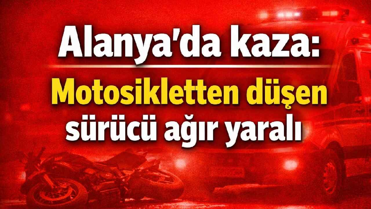 Alanya'da kaza: Motosikletten düşen sürücü ağır yaralı
