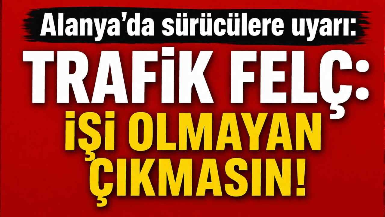 Alanya'da trafik felç: İşi olmayan çıkmasın!