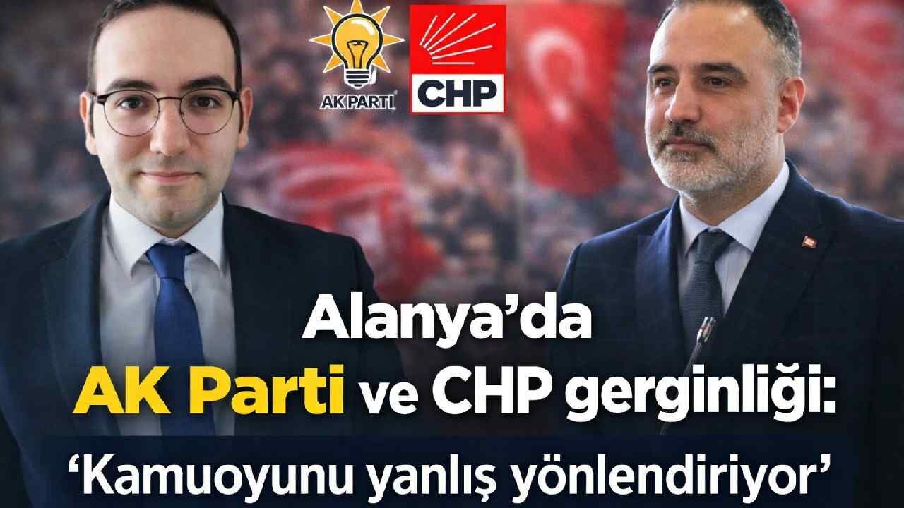 Alanya'da AK Parti ve CHP gerginliği: 'Kamuoyunu yanlış yönlendiriyor'