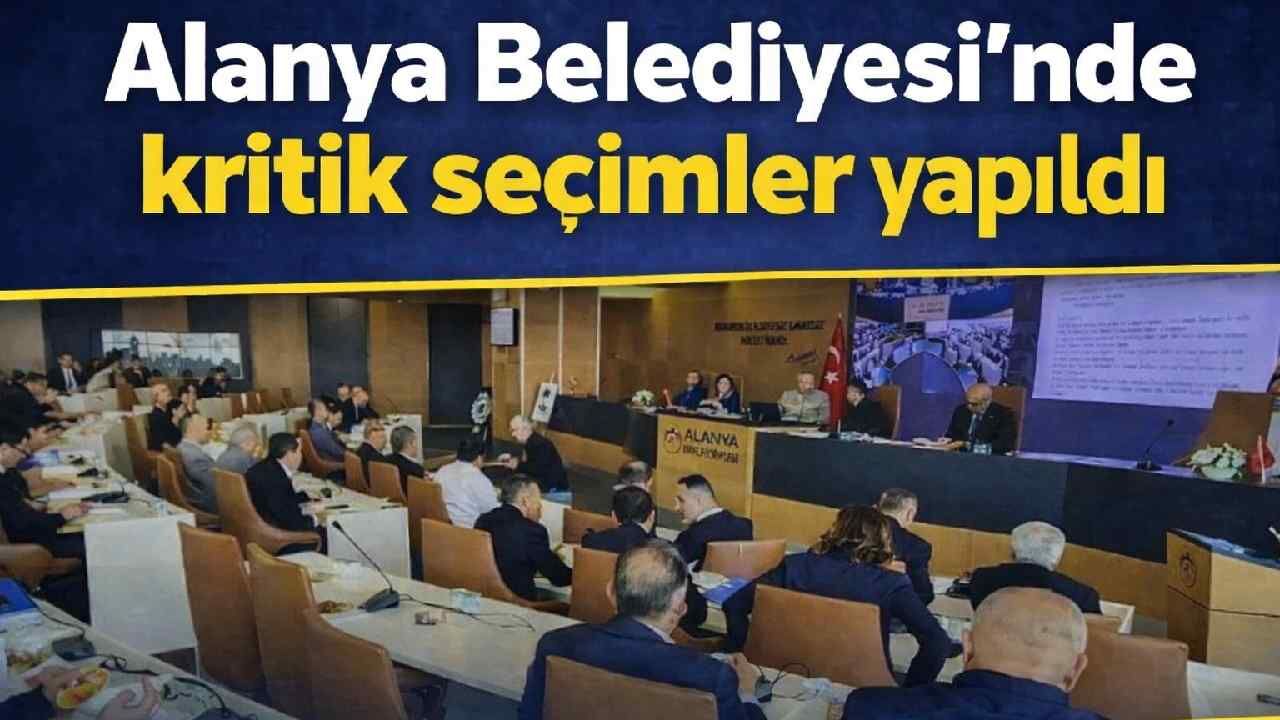 Alanya Belediyesi'nde kritik seçimler yapıldı