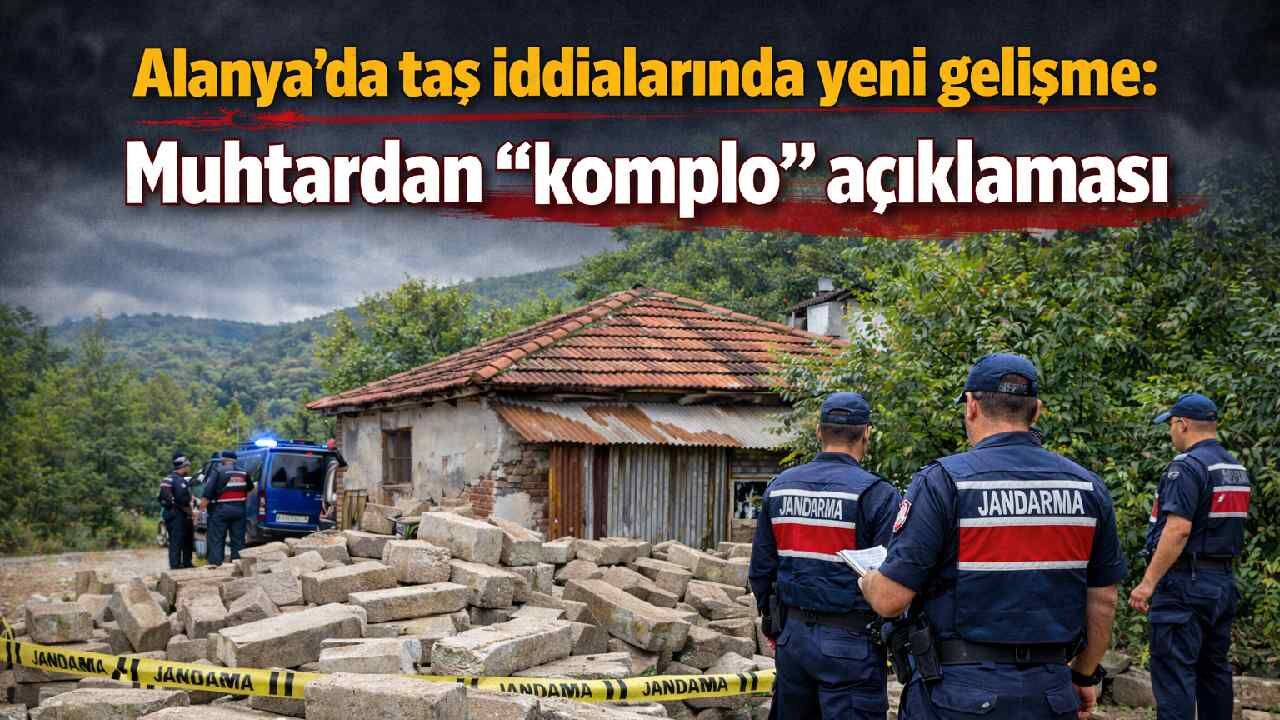 Alanya’da taş iddialarında yeni gelişme: Muhtardan “komplo” açıklaması
