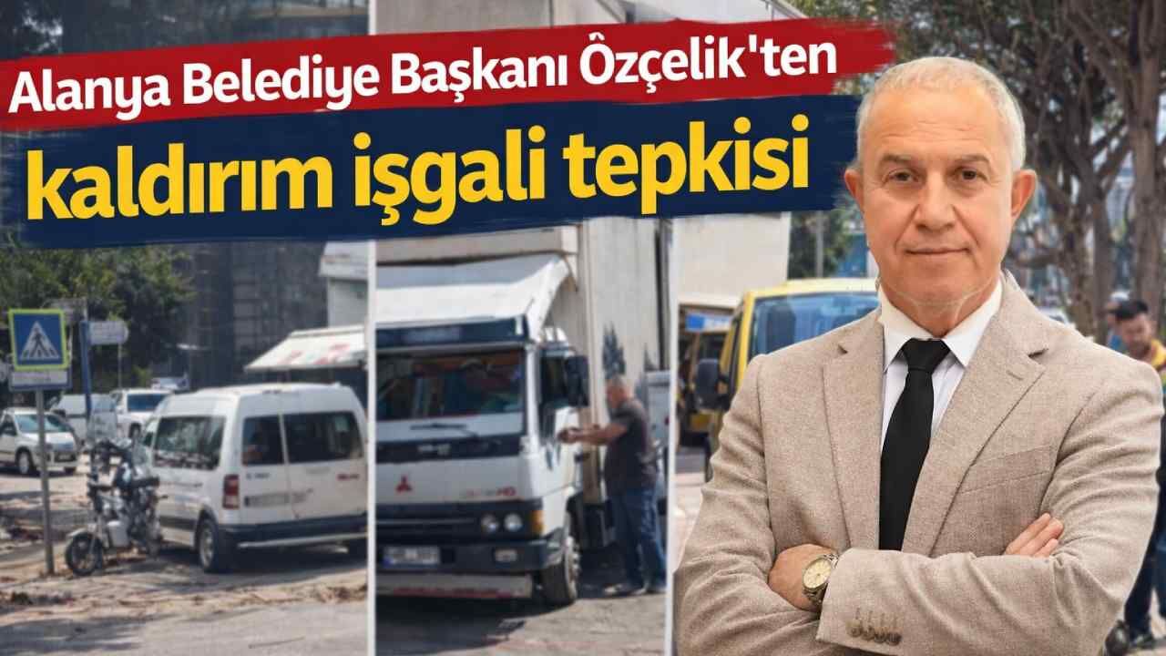 Alanya’da yeni kaldırımlar tartışma yarattı: Başkan Özçelik tepki gösterdi