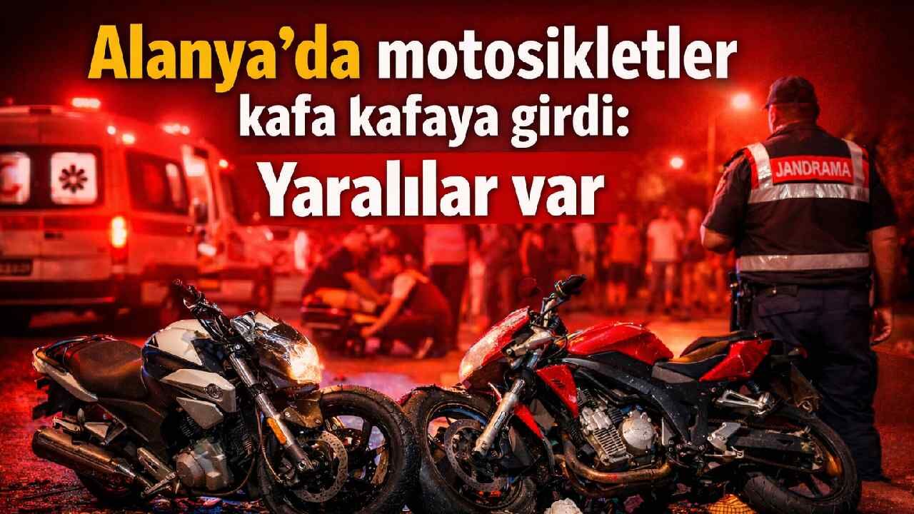Alanya'da motosikletler kafa kafaya girdi: Yaralılar var