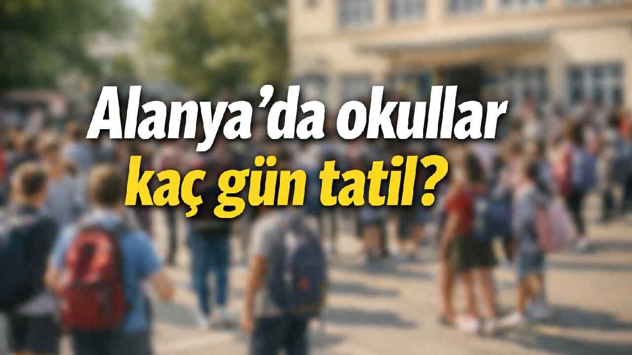 Alanya'da okullar kaç gün tatil? Çocuklar yok yazılacak mı?