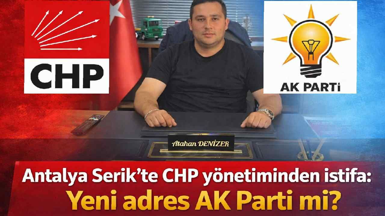 Antalya Serik’te CHP yönetiminden istifa: Yeni adresi AK Parti