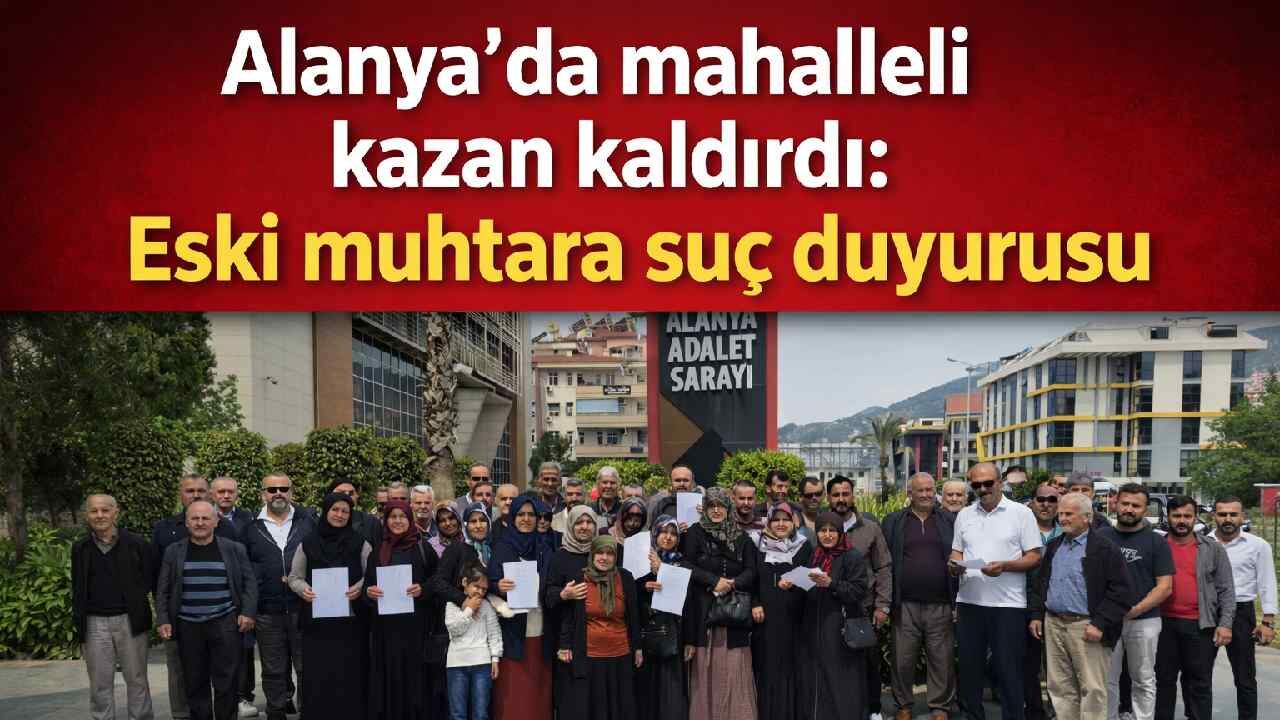 Alanya’da mahalleli kazan kaldırdı: Eski muhtara suç duyurusu