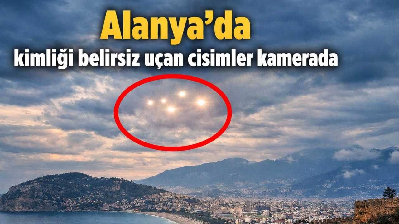 Alanya'da kimliği belirsiz uçan cisimler kamerada