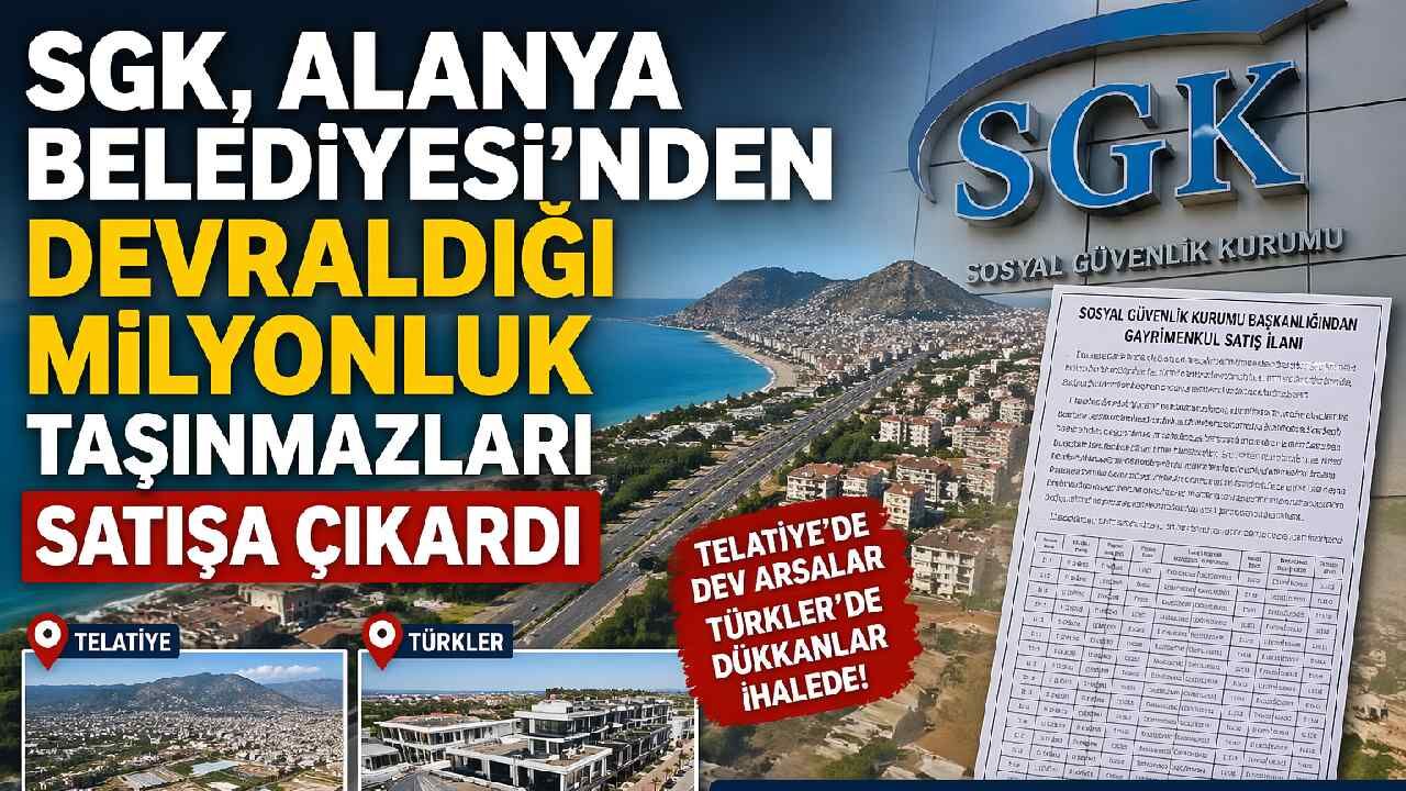 SGK Alanya Belediyesi'nden aldığı devasa taşınmazları satıyor