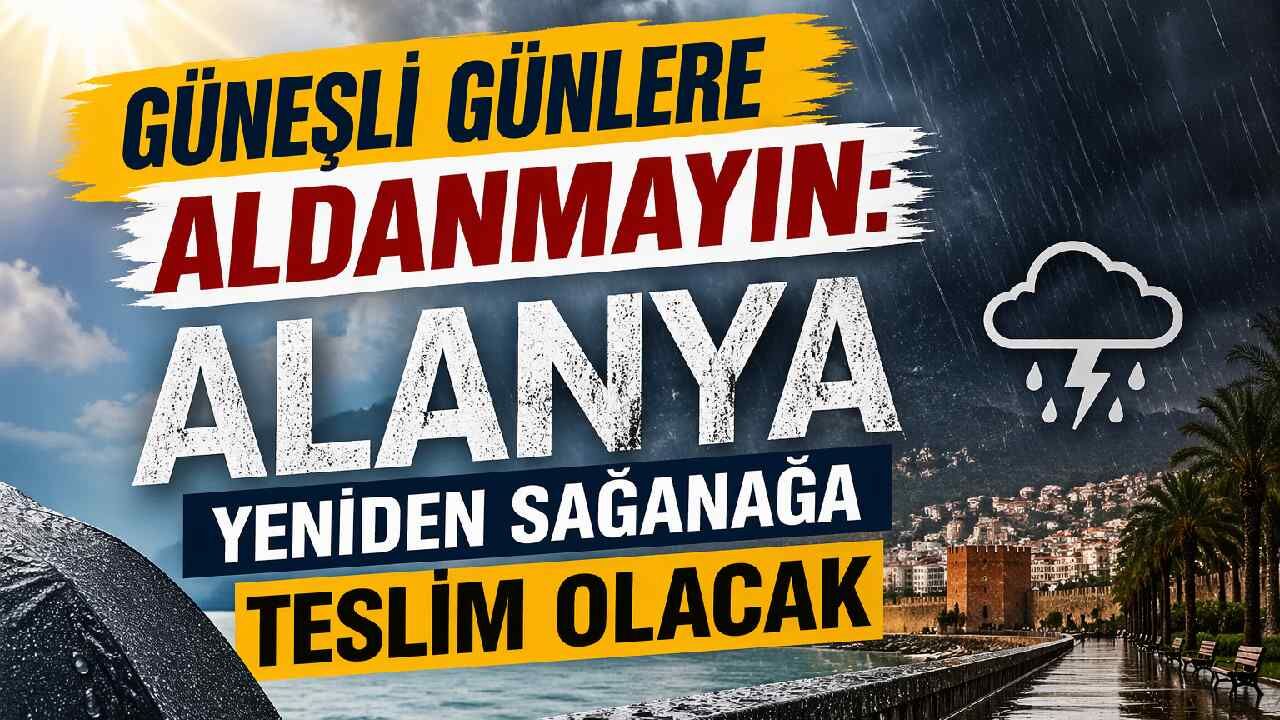 Güneşli günlere aldanmayın: Alanya yeniden sağanağa teslim olacak