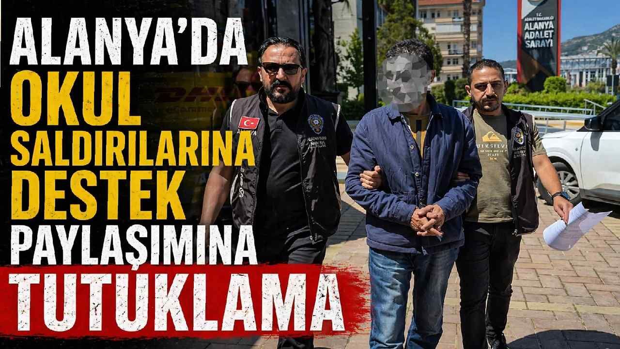 Alanya’da okul saldırılarına destek paylaşımına tutuklama
