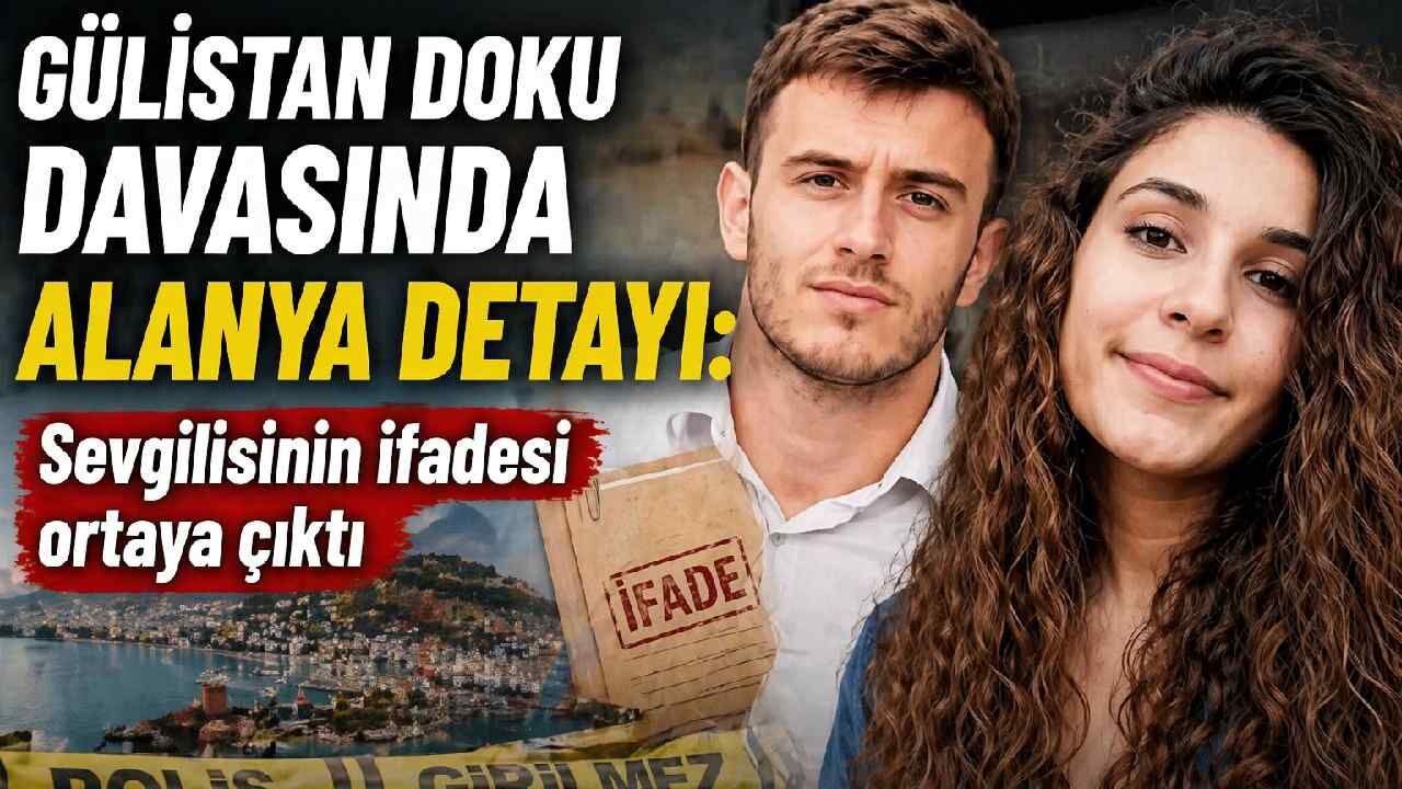 Gülistan Doku davasında Alanya detayı: Sevgilisinin ifadesi ortaya çıktı