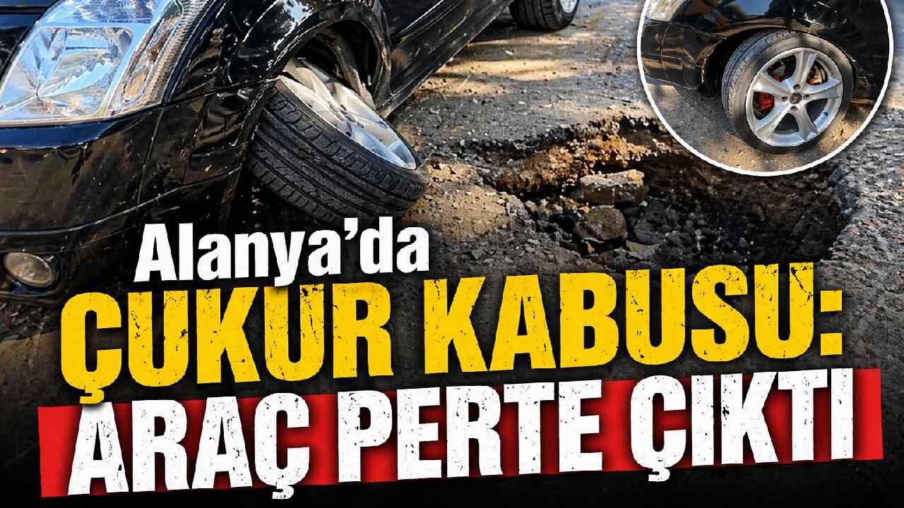 Alanya'da çukur kabusu: Araç perte çıktı