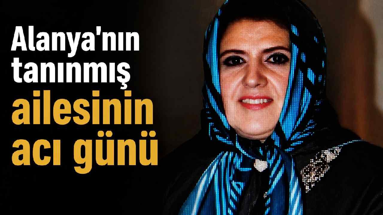 Alanya'nın tanınmış ailesinin acı günü