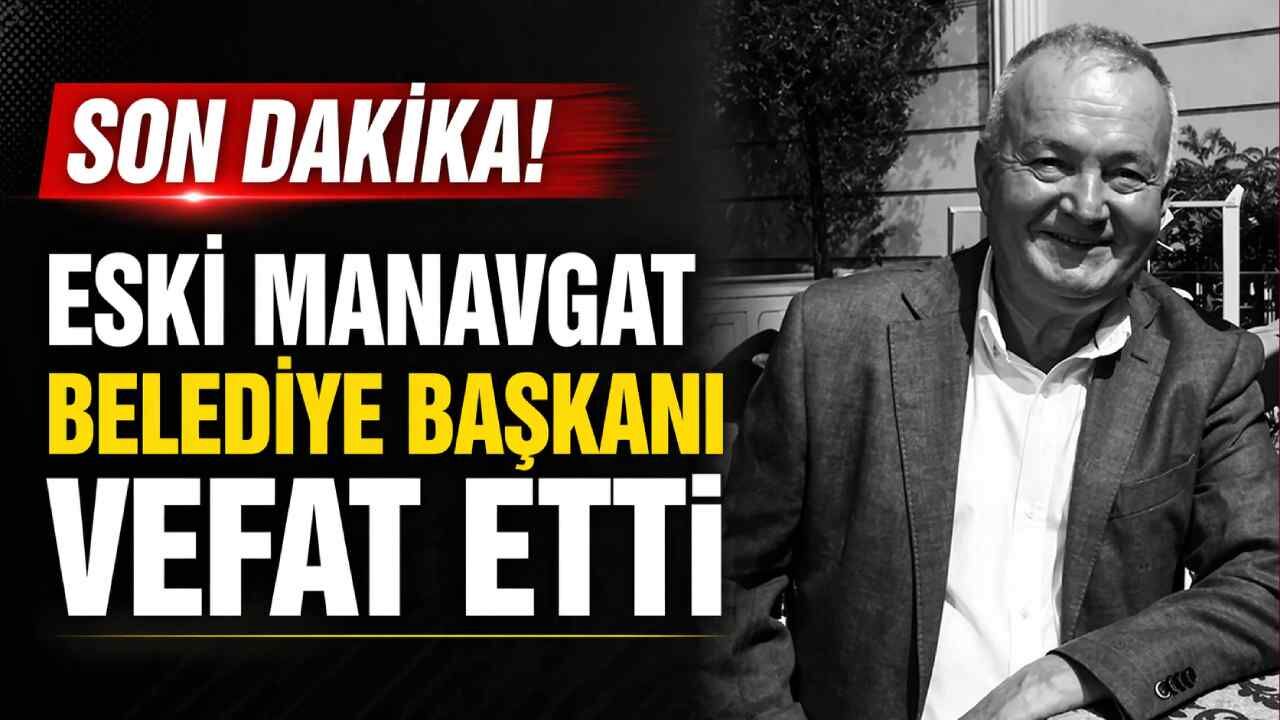 Son Dakika! Eski Manavgat Belediye Başkanı vefat etti