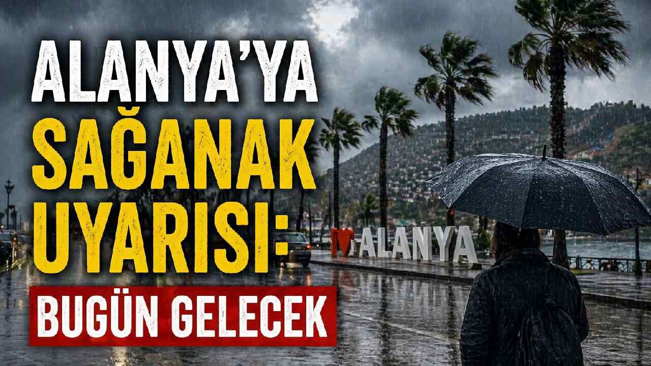 Alanya'ya sağanak uyarısı: Bugün gelecek